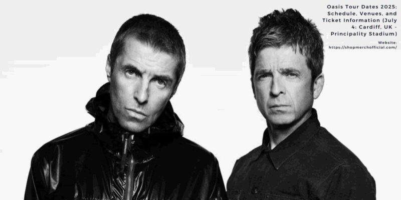 Oasis Tour Dates 2025 July 4 Cardiff, UK Principality Stadium