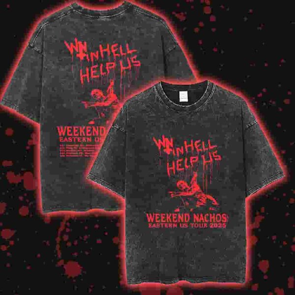 Official Weekend Nachos Eastern US Tour 2025 In Hell Help Us With Tour Dates Print On Back Unisex Washed T-Shirt